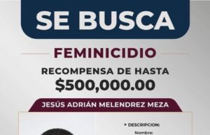 OFRECE FISCALÍA 500 MIL PESOS DE RECOMPENSA POR INFORMES DE PELIGROS SUJETO INVESTIGADO POR FEMINICIDIO
